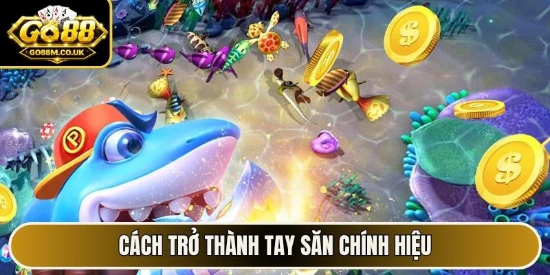 Cách trở thành tay săn chính hiệu