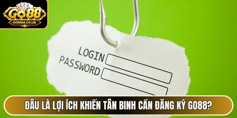 Đâu là lợi ích khiến tân binh cần đăng ký GO88?