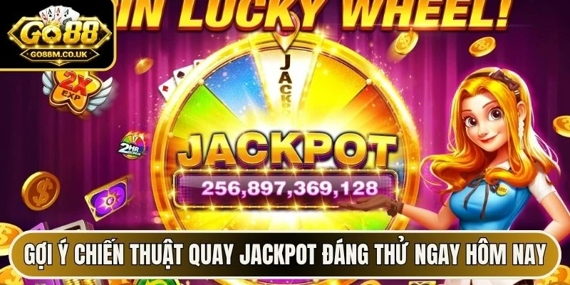 Gợi ý chiến thuật quay jackpot đáng thử ngay hôm nay