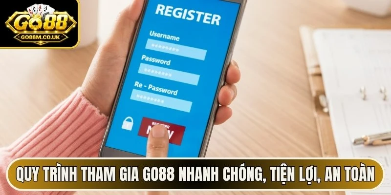 Quy trình tham gia GO88 nhanh chóng, tiện lợi và an toàn