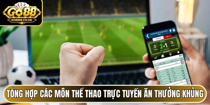 Tổng hợp các môn thể thao trực tuyến ăn thưởng khủng