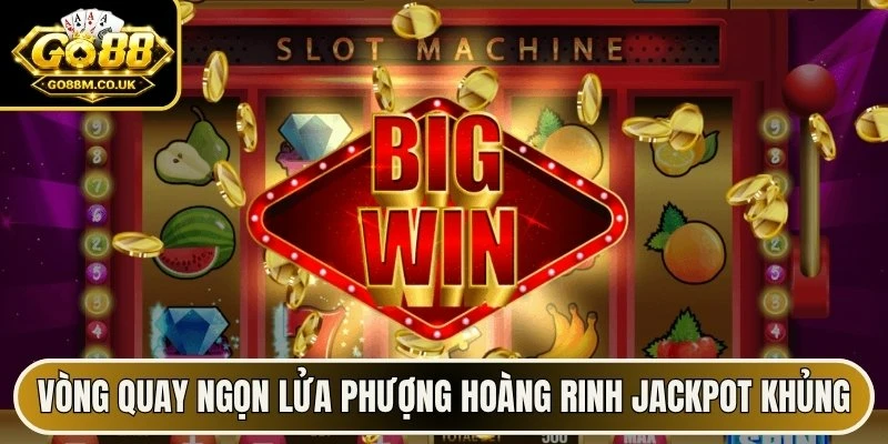 Vòng quay Ngọn Lửa Phượng Hoàng để rinh Jackpot khủng